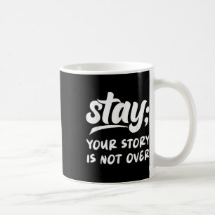 Stay Your Story Is Not Over Mental Health Suicide Coffee Mug
