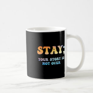 Stay Your Story Is Not Over Suicide Awareness  Coffee Mug