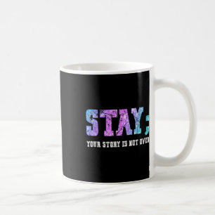 Stay Your Story Is Not Over Suicide Awareness Coffee Mug