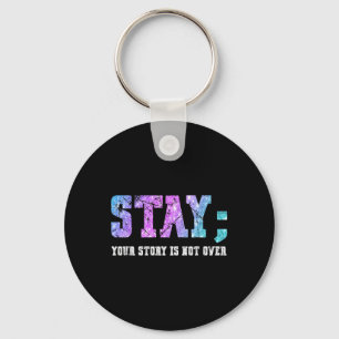 Stay Your Story Is Not Over Suicide Awareness Key Ring