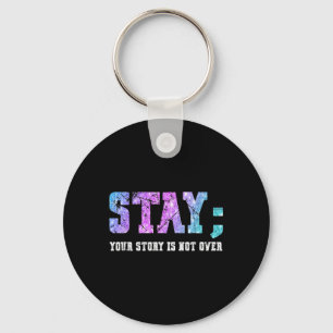 Stay Your Story Is Not Over Suicide Awareness Key Ring