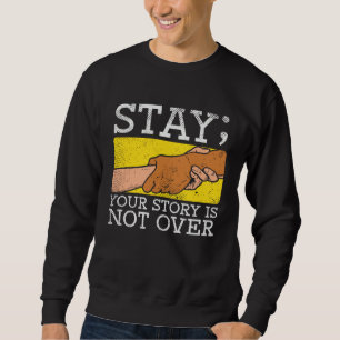 Stay Your Story Is Not Over Suicide Awareness Ment Sweatshirt