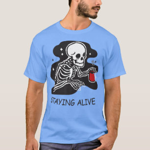 Staying Alive Skeleton Drink Coffee Funny Hallowee T-Shirt