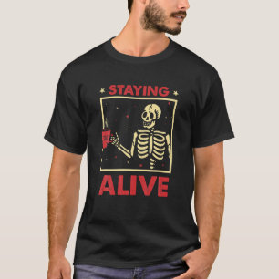 Staying Alive Skeleton Drink Coffee Funny Skeleton T-Shirt