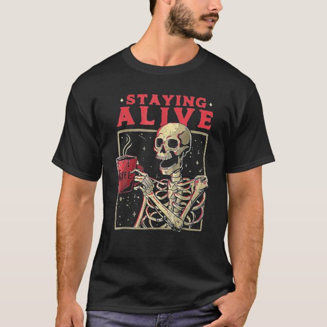 Staying Alive Skeleton Drink Coffee Funny Skeleton T-Shirt (Front)