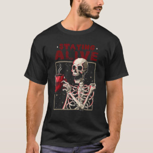Staying Alive Skeleton Drink Coffee Skull Hallowe T-Shirt