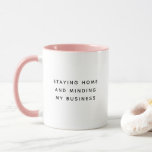 Staying Home Funny Cute Trendy Quote Mug<br><div class="desc">Trendy,  cute,  funny coffee mug reading " Staying home and minding my business " in modern typography on the two-toned coffee mug. Loving the pink interior but available in many more colours</div>