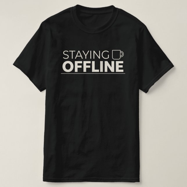 STAYING OFFLINE With Coffee Mug Icon T-Shirt (Design Front)
