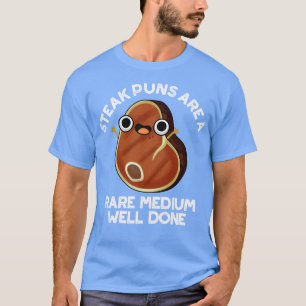 Steak Puns Are A Rare Medium Well Done Cute Meat P T-Shirt