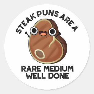 Steak Puns Are A Rare Medium Well Done Meat Pun  Classic Round Sticker