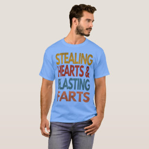 STEALING HEARTS AND BLASTING FARTS T-Shirt