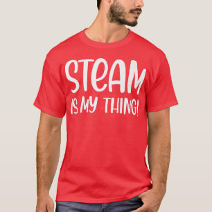 Steam Is My Thing Funny Science Lover Steam Teache T-Shirt