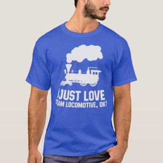 Steam locomotive I just love steam locomotive ok 1 T-Shirt