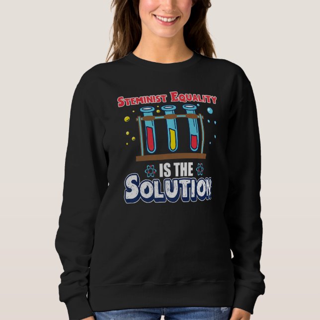 Steminist Equality Is The Solution Stem Science Tu Sweatshirt (Front)