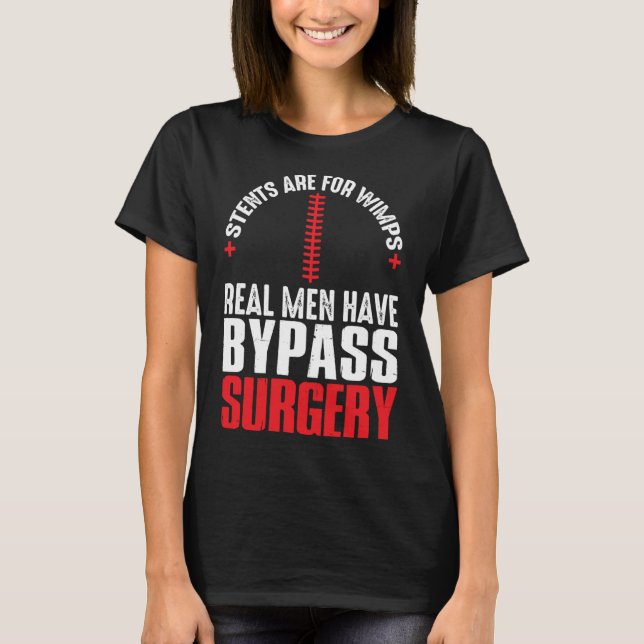 Stents Are For Wimps Real Men Have Bypass Surgery  T-Shirt (Front)