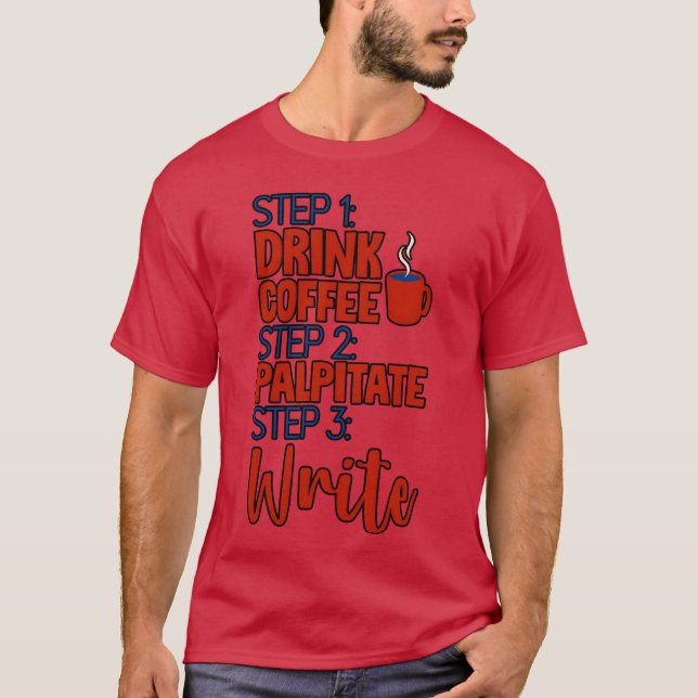 Step 1 Drink Coffee Step 2 Palpitate Step 3 Write4 T-Shirt (Front)