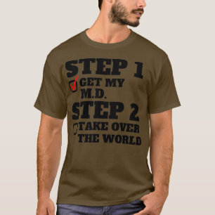 Step 1 Get My MD Step 2 Take Over The World Doctor T-Shirt