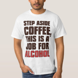 Step Aside Coffee This Is A Job For Alcohol T-Shirt
