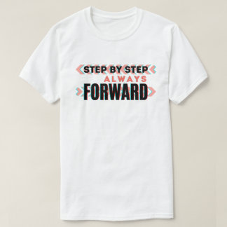 Step by Step, Always Forward T-Shirt