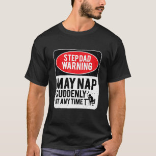 Step Dad Warning May Nap Suddenly At Any Time, Sar T-Shirt