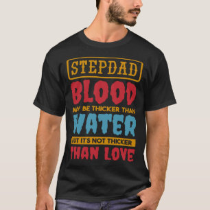 Stepdad Blood May Be Thicker Than Water Step dad S T-Shirt