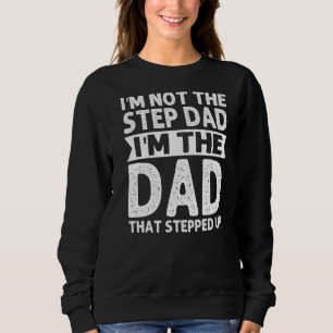 Stepdad I'm Not The Step Dad I'm The Dad Step Fath Sweatshirt