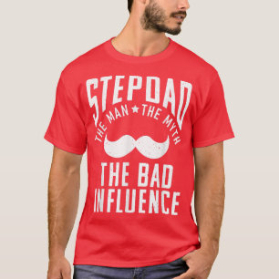 Stepdad the Man the Myth the bad Influence funny S T-Shirt