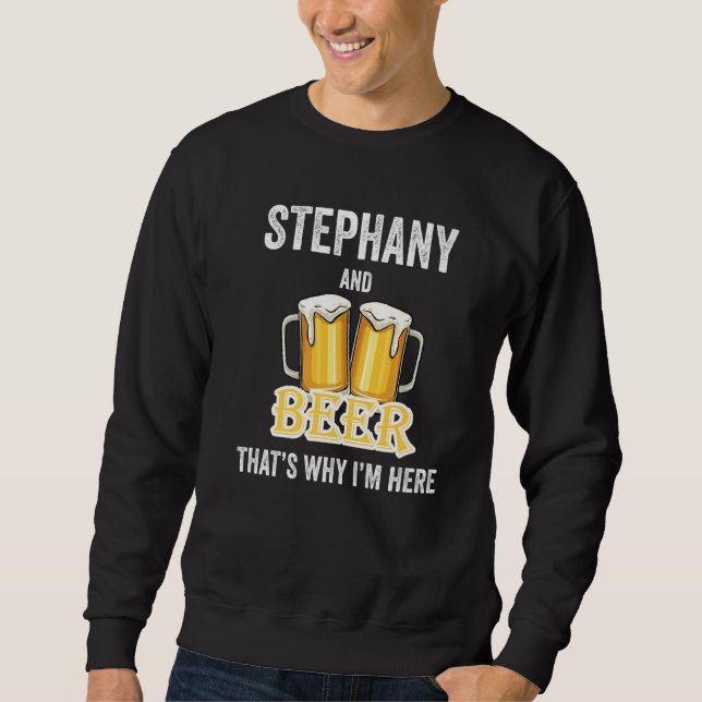 Stephany And Beer That's Why I'm Here   Sweatshirt (Front)