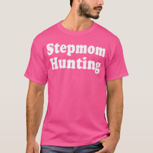 Stepmom Hunting Stepmom Hunting Funny Saying Quote T-Shirt