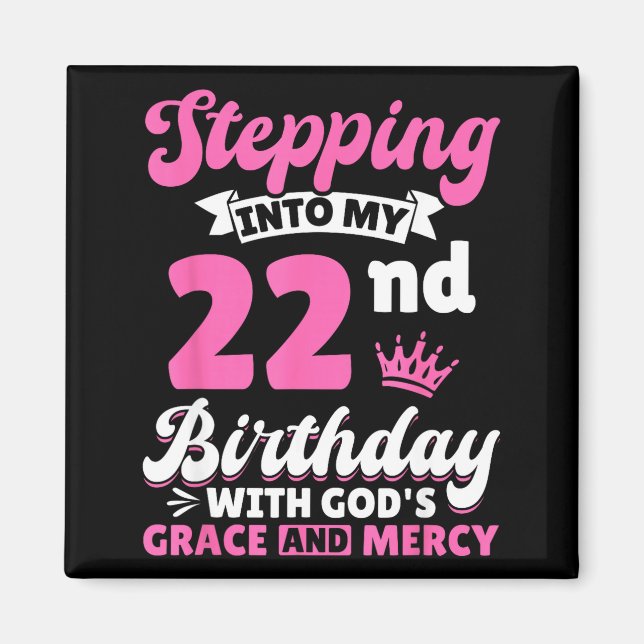 Stepng Into My 22nd Birthday With Gods Grace And M Magnet (Front)