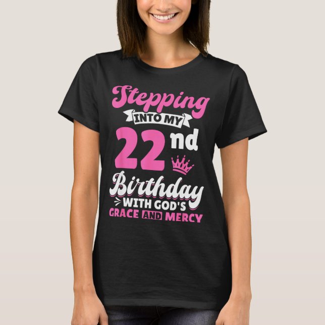 Stepng Into My 22nd Birthday With Gods Grace And M T-Shirt (Front)