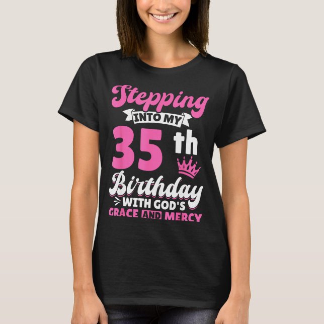 Stepng Into My 35th Birthday With Gods Grace And M T-Shirt (Front)