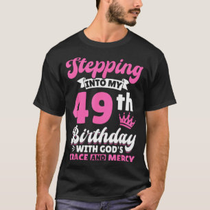 Stepng Into My 49th Birthday With Gods Grace And M T-Shirt