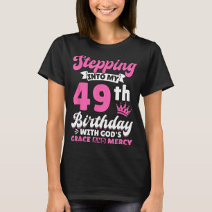 Stepng Into My 49th Birthday With Gods Grace And M T-Shirt