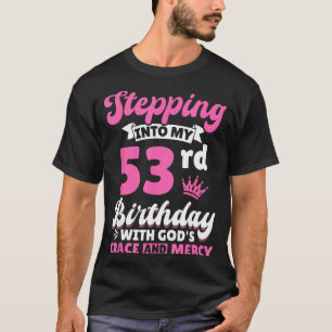 Stepng Into My 53rd Birthday With Gods Grace And M T-Shirt