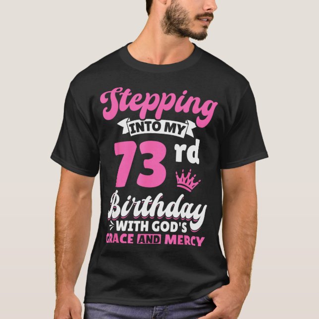 Stepng Into My 73rd Birthday With Gods Grace And M T-Shirt (Front)
