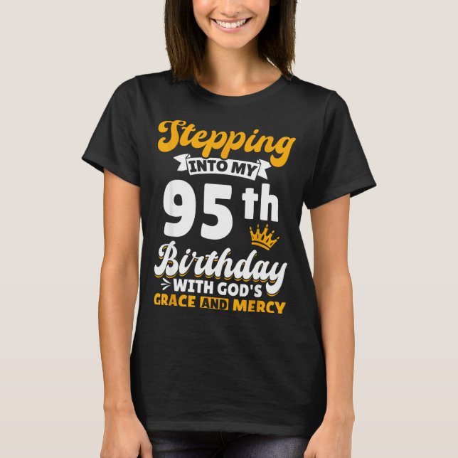 Stepng Into My 95th Birthday With Gods Grace And M T-Shirt (Front)