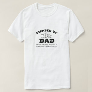 Stepped Up Dad ONE who made the choice to love T-Shirt