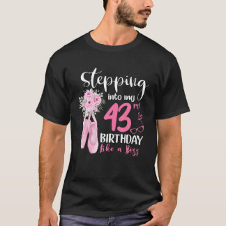 Stepping Into 43Rd Birthday Like A Boss Ballet 43 T-Shirt
