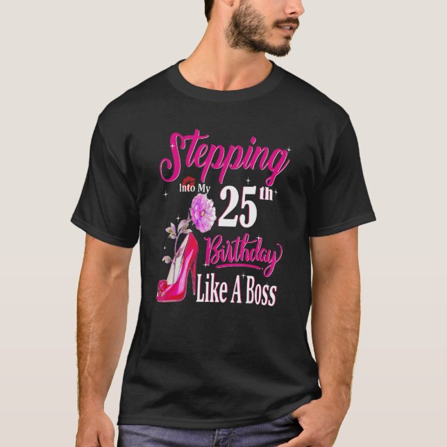 Stepping Into My 25th Birthday Like A Boss 25 Year T-Shirt (Front)