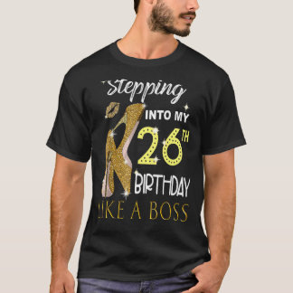 Stepping Into My 26th Birthday Like A Boss Bday Wo T-Shirt