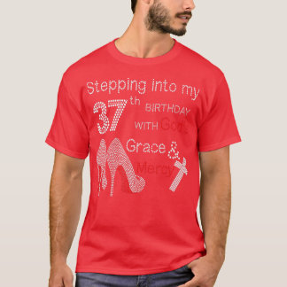 Stepping Into My 37th Birthday With Gods Grace And T-Shirt