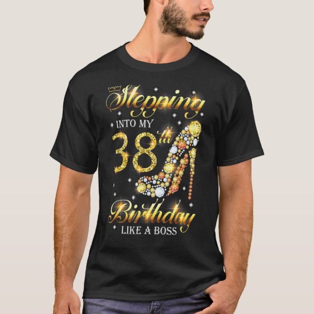 Stepping Into My 38th Birthday Like A Boss Bday  W T-Shirt (Front)
