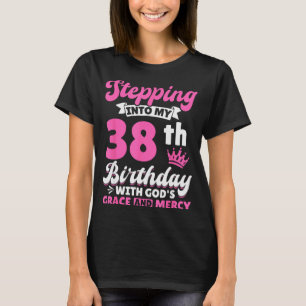 Stepping Into My 38th Birthday With Gods Grace And T-Shirt