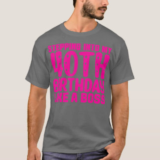 Stepping Into My 40th Birthday Like A Boss 1 T-Shirt