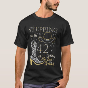 Stepping Into My 42nd Birthday With My Boots On Th T-Shirt