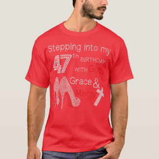Stepping Into My 47th Birthday With Gods Grace And T-Shirt