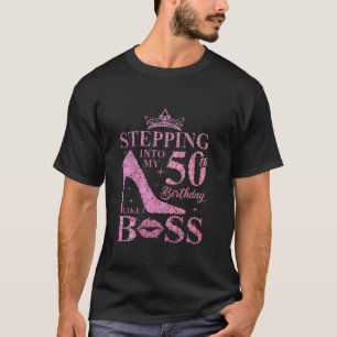 Stepping Into My 50 Birthday Like A Boss 50th B Da T-Shirt