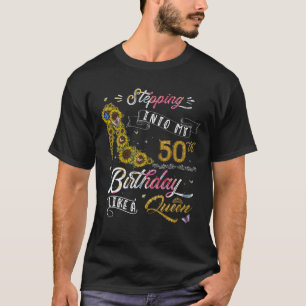 Stepping Into My 50Th Birthday Like A Queen 50 Y T-Shirt