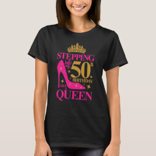 Stepping into my 50th Birthday like a queen.  T-Shirt